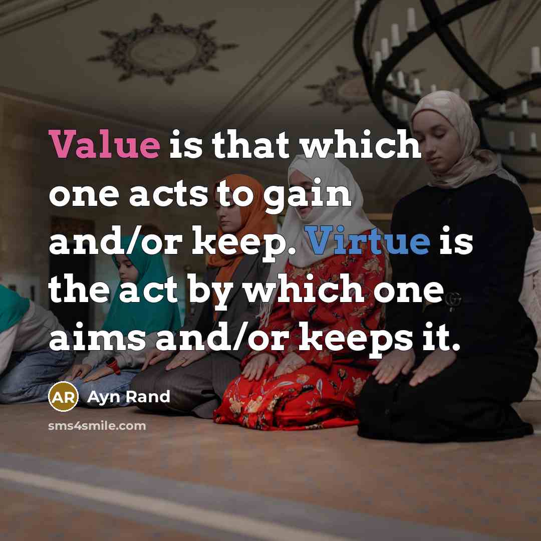 “Value is that which one acts to gain and/or keep. Virtue is the act by which one aims and/or keeps it.” quote by Ayn Rand