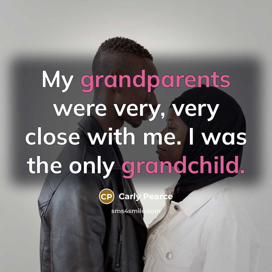 “My grandparents were very, very close with me. I was the only grandchild.” quote by Carly Pearce