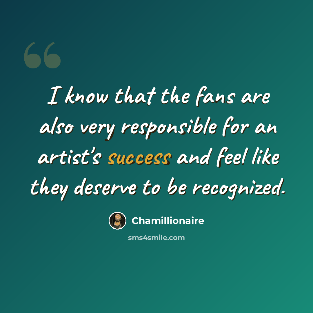 “I know that the fans are also very responsible for an artist's success and feel like they deserve to be recognized.” quote by Chamillionaire