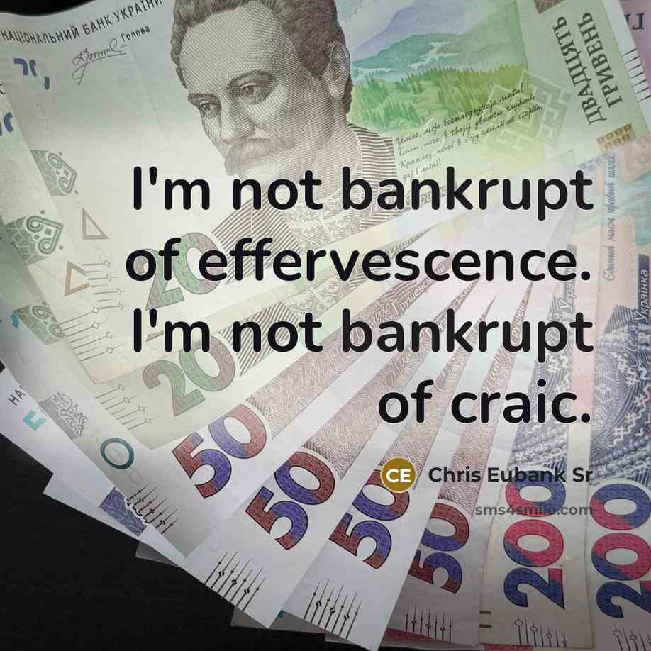 “I'm not bankrupt of effervescence. I'm not bankrupt of craic.” quote by Chris Eubank Sr