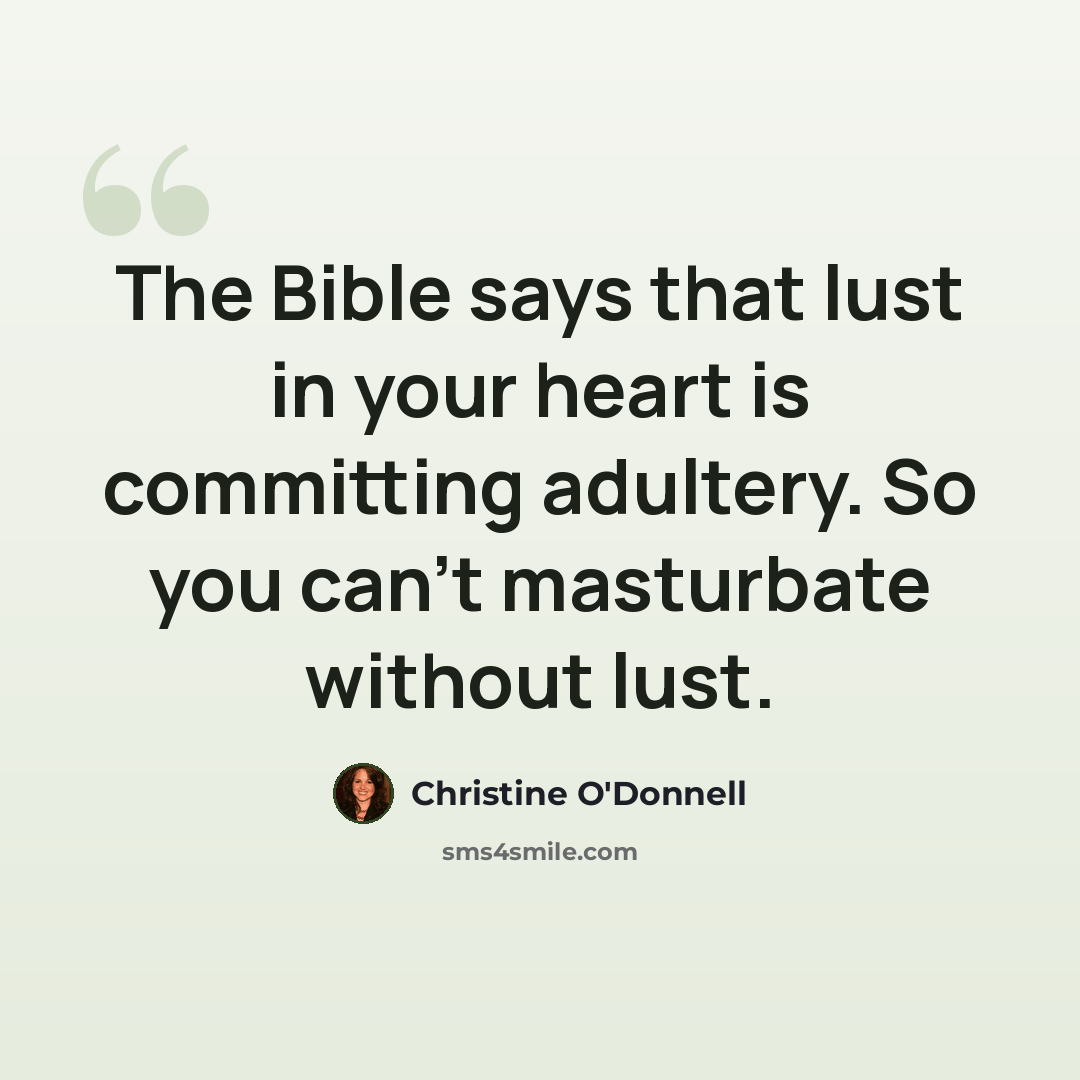 “The Bible says that lust in your heart is committing adultery. So you can't masturbate without lust.” quote by Christine O'Donnell