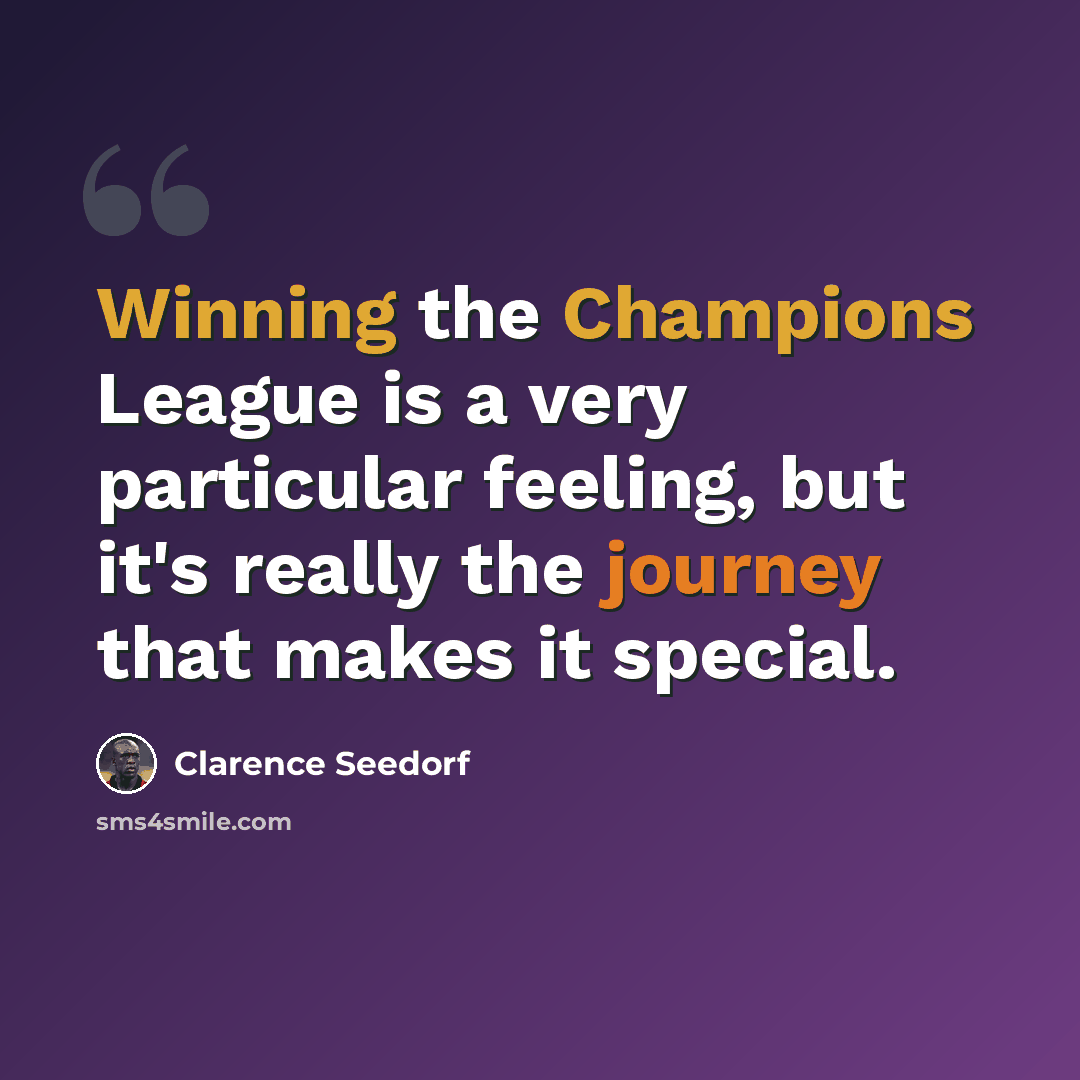 “Winning the Champions League is a very particular feeling, but it's really the journey that makes it special.” quote by Clarence Seedorf