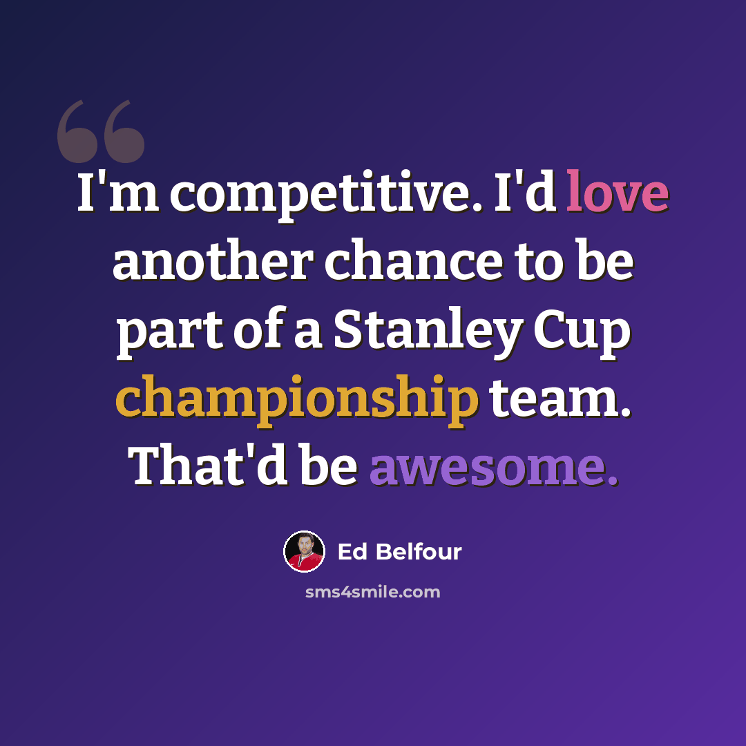 “I'm competitive. I'd love another chance to be part of a Stanley Cup championship team. That'd be awesome.” quote by Ed Belfour