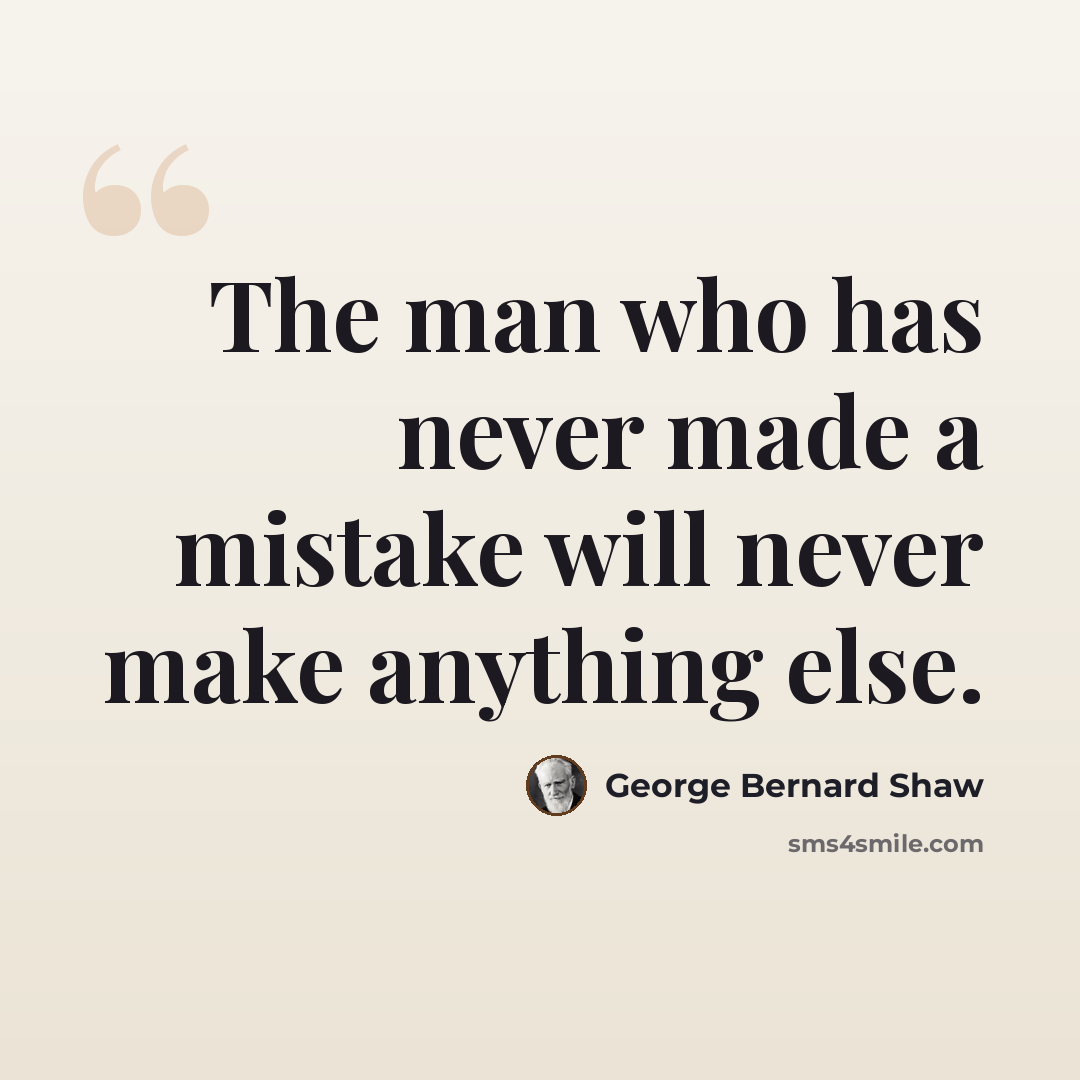 “The man who has never made a mistake will never make anything else.” quote by George Bernard Shaw