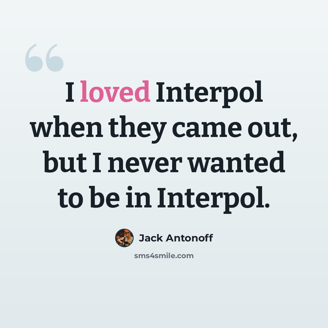 “I loved Interpol when they came out, but I never wanted to be in Interpol.” quote by Jack Antonoff