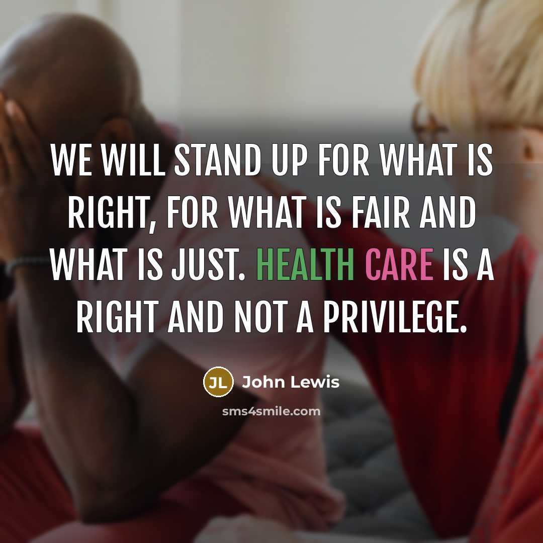 “We will stand up for what is right, for what is fair and what is just. Health care is a right and not a privilege.” quote by John Lewis