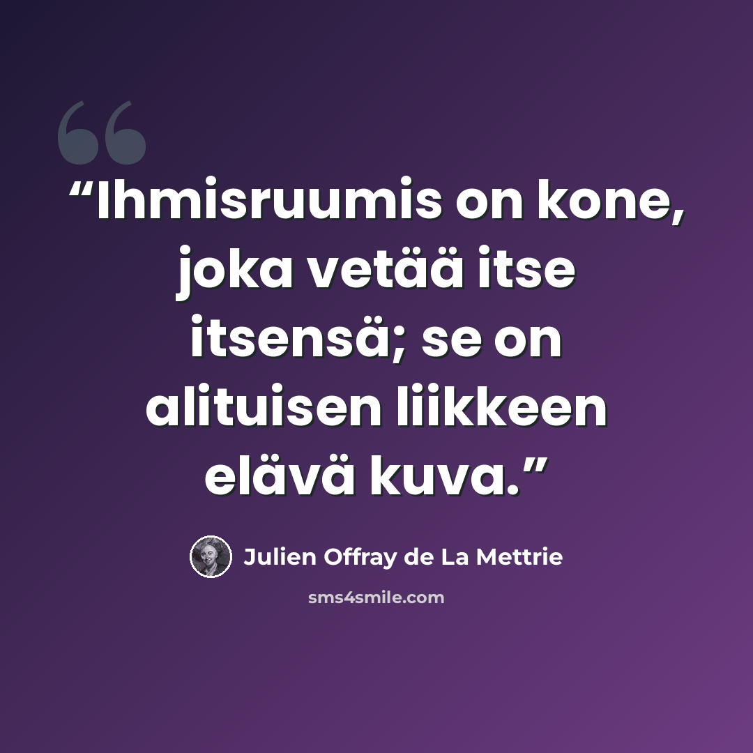 “Ihmisruumis on kone, joka vetää itse itsensä; se on alituisen liikkeen elävä kuva.” quote by Julien Offray de La Mettrie