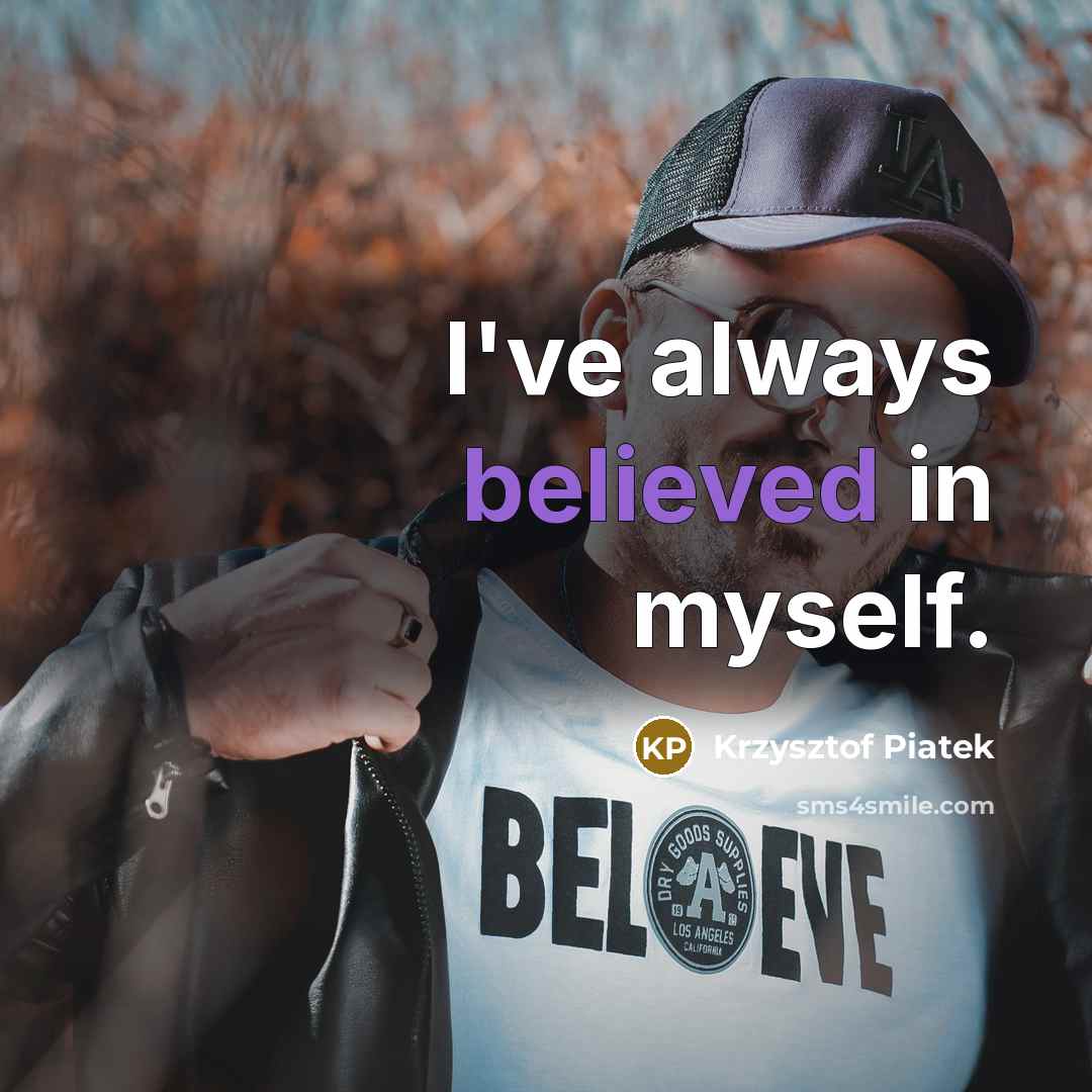 “I've always believed in myself.” quote by Krzysztof Piatek