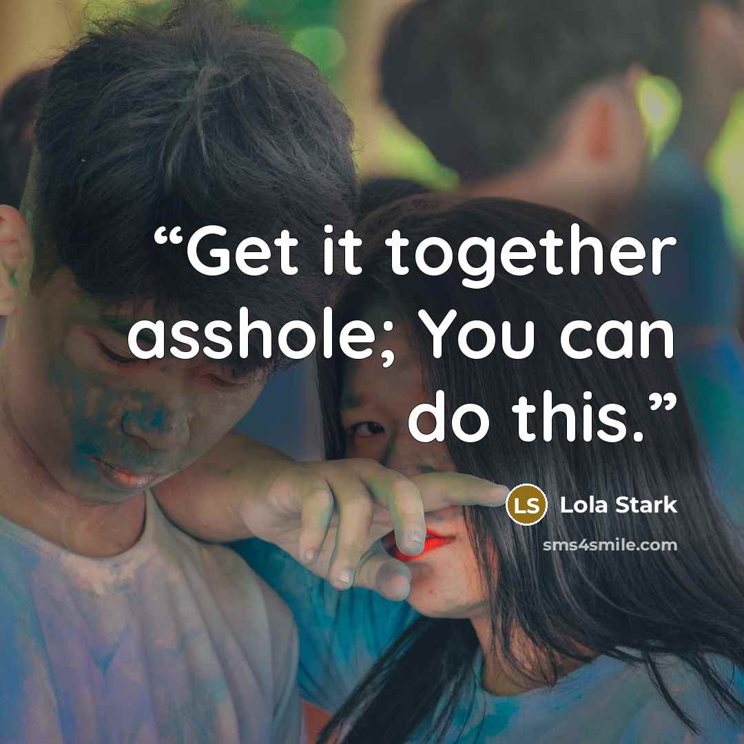 “Get it together asshole; You can do this.” quote by Lola Stark