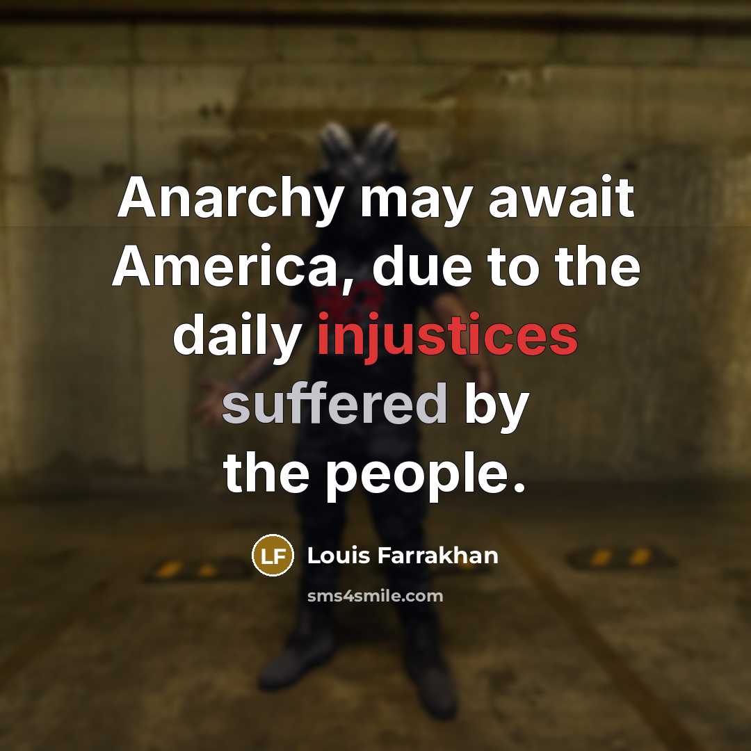 “Anarchy may await America, due to the daily injustices suffered by the people.” quote by Louis Farrakhan