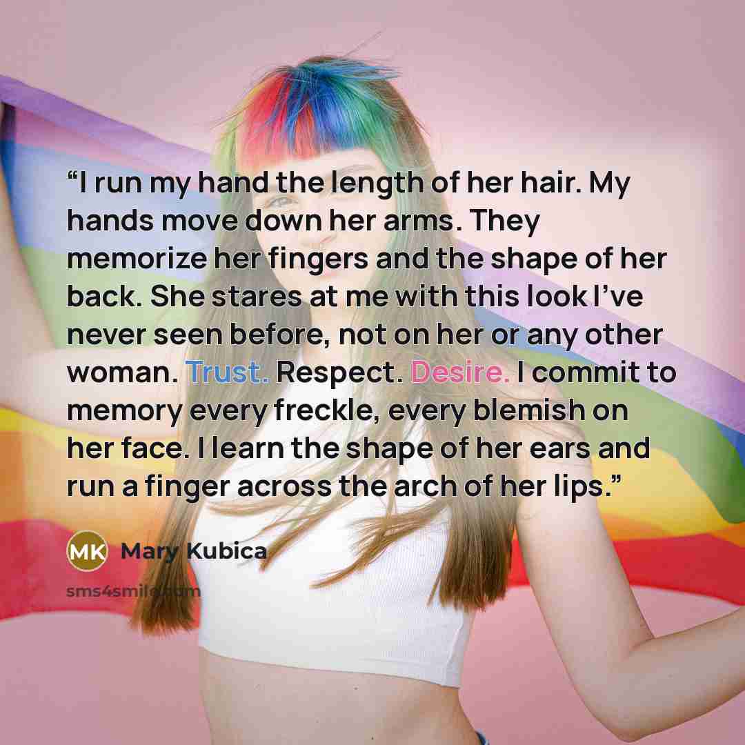 “I run my hand the length of her hair. My hands move down her arms. They memorize her fingers and the shape of her back. She stares at me with this look I've never seen before, not on her or any other woman. Trust. Respect. Desire. I commit to memory every freckle, every blemish on her face. I…” quote by Mary Kubica