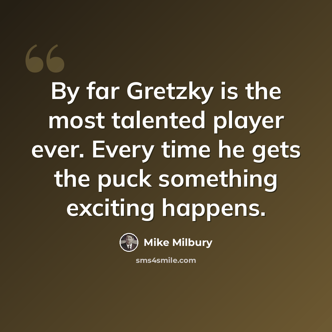 “By far Gretzky is the most talented player ever. Every time he gets the puck something exciting happens.” quote by Mike Milbury