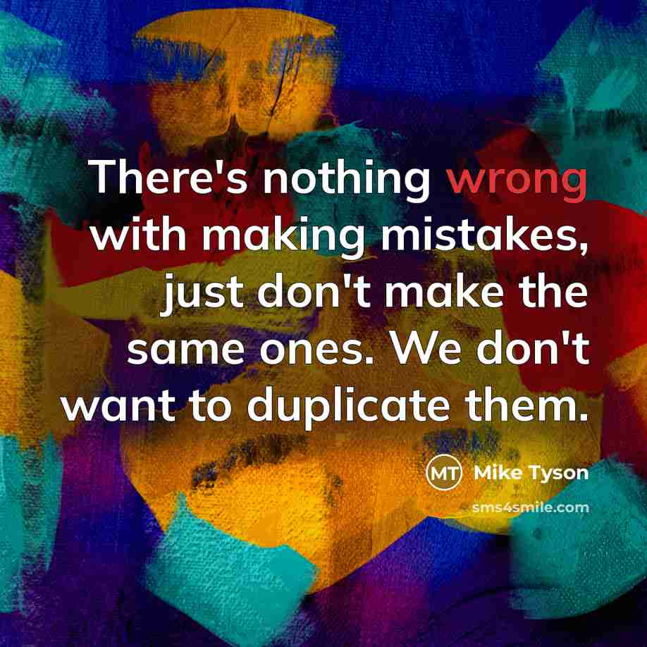 “There's nothing wrong with making mistakes, just don't make the same ones. We don't want to duplicate them.” quote by Mike Tyson