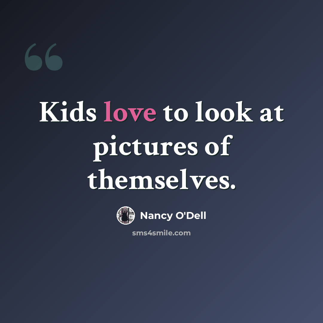 “Kids love to look at pictures of themselves.” quote by Nancy O'Dell