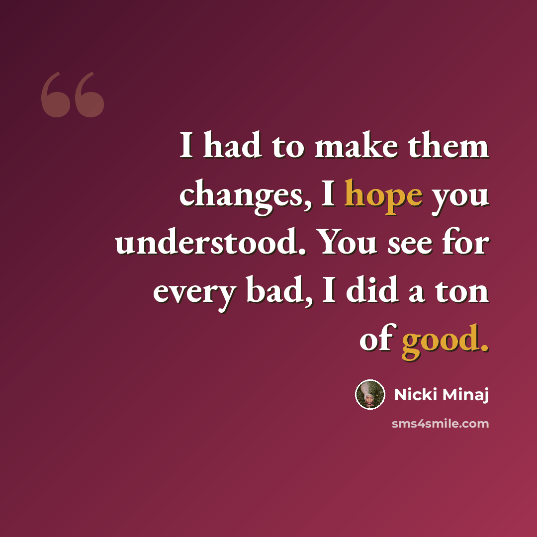 “I had to make them changes, I hope you understood. You see for every bad, I did a ton of good.” quote by Nicki Minaj