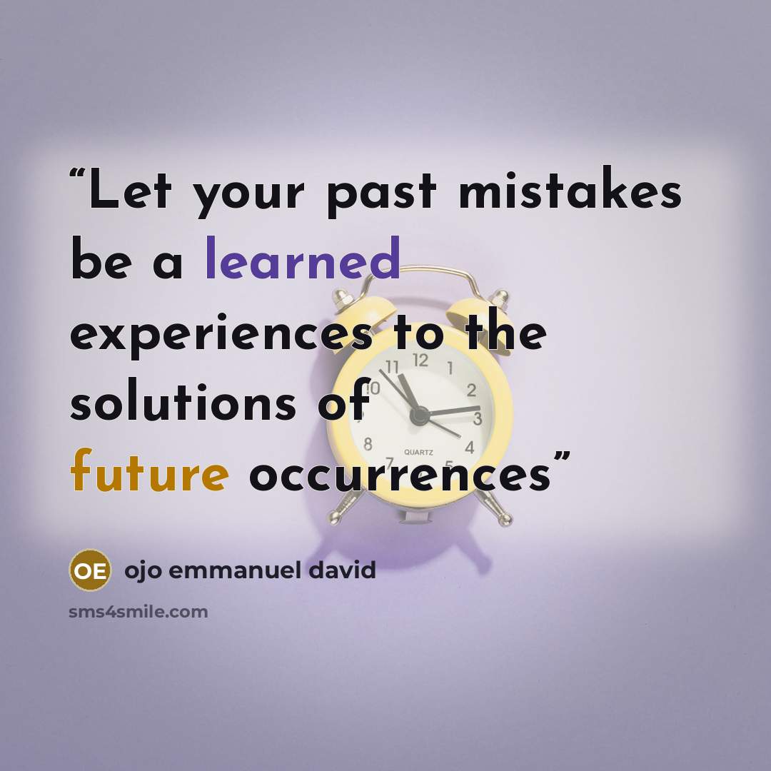 “Let your past mistakes be a learned experiences to the solutions of future occurrences” quote by ojo emmanuel david