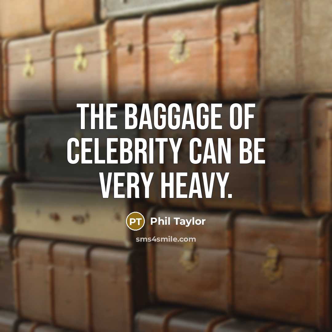 “The baggage of celebrity can be very heavy.” quote by Phil Taylor