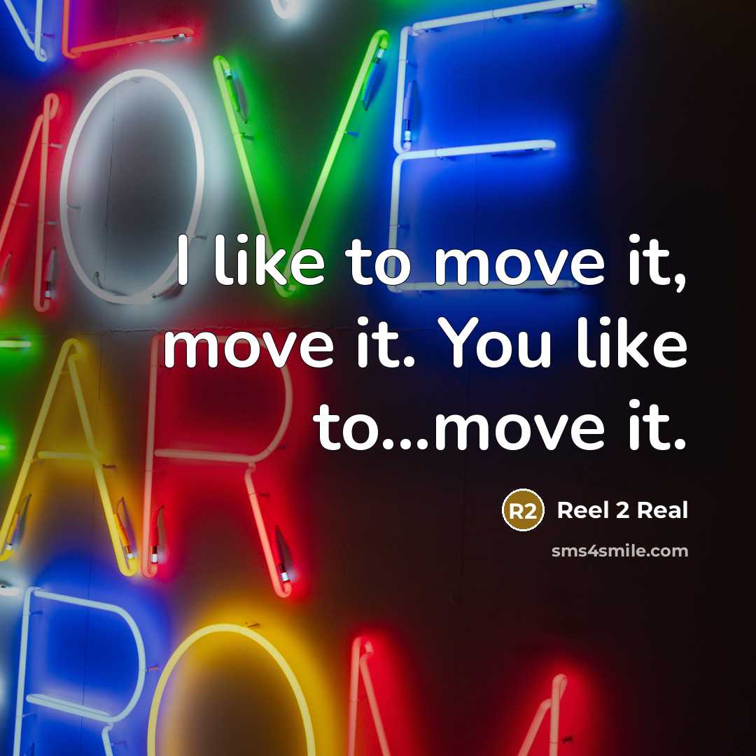 “I like to move it, move it. You like to...move it.” quote by Reel 2 Real