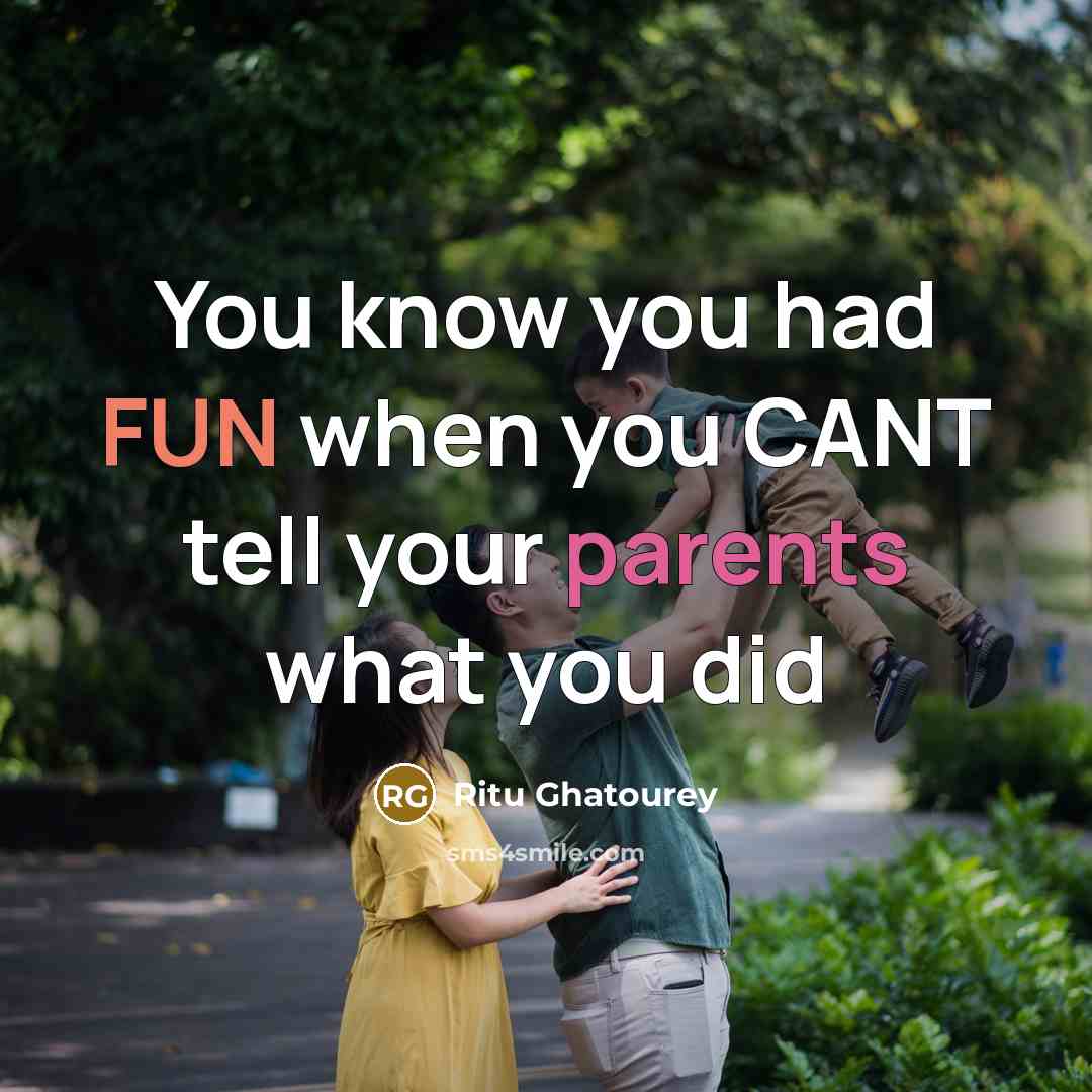 “You know you had FUN when you CANT tell your parents what you did” quote by Ritu Ghatourey