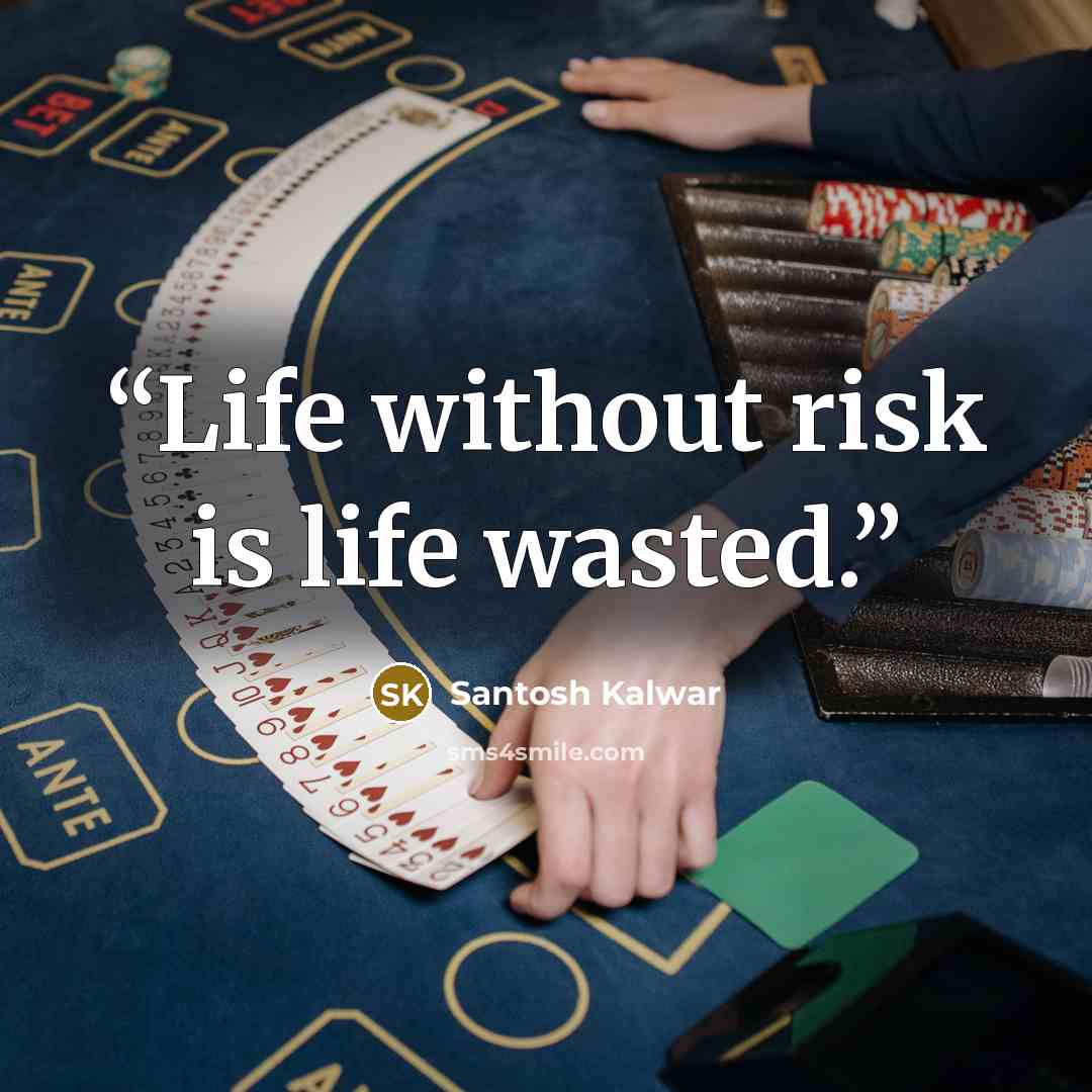 “Life without risk is life wasted.” quote by Santosh Kalwar