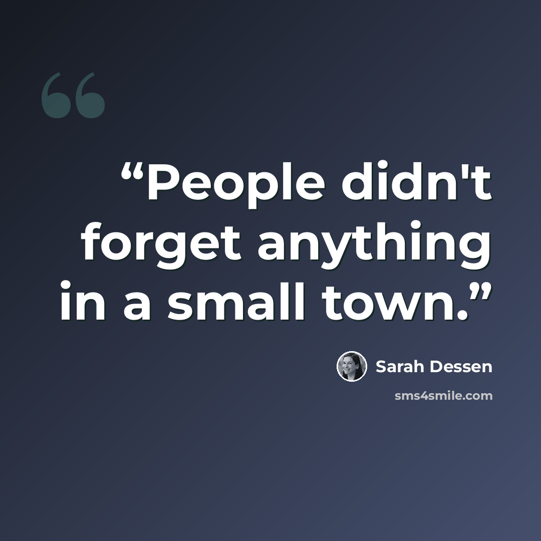 “People didn't forget anything in a small town.” quote by Sarah Dessen