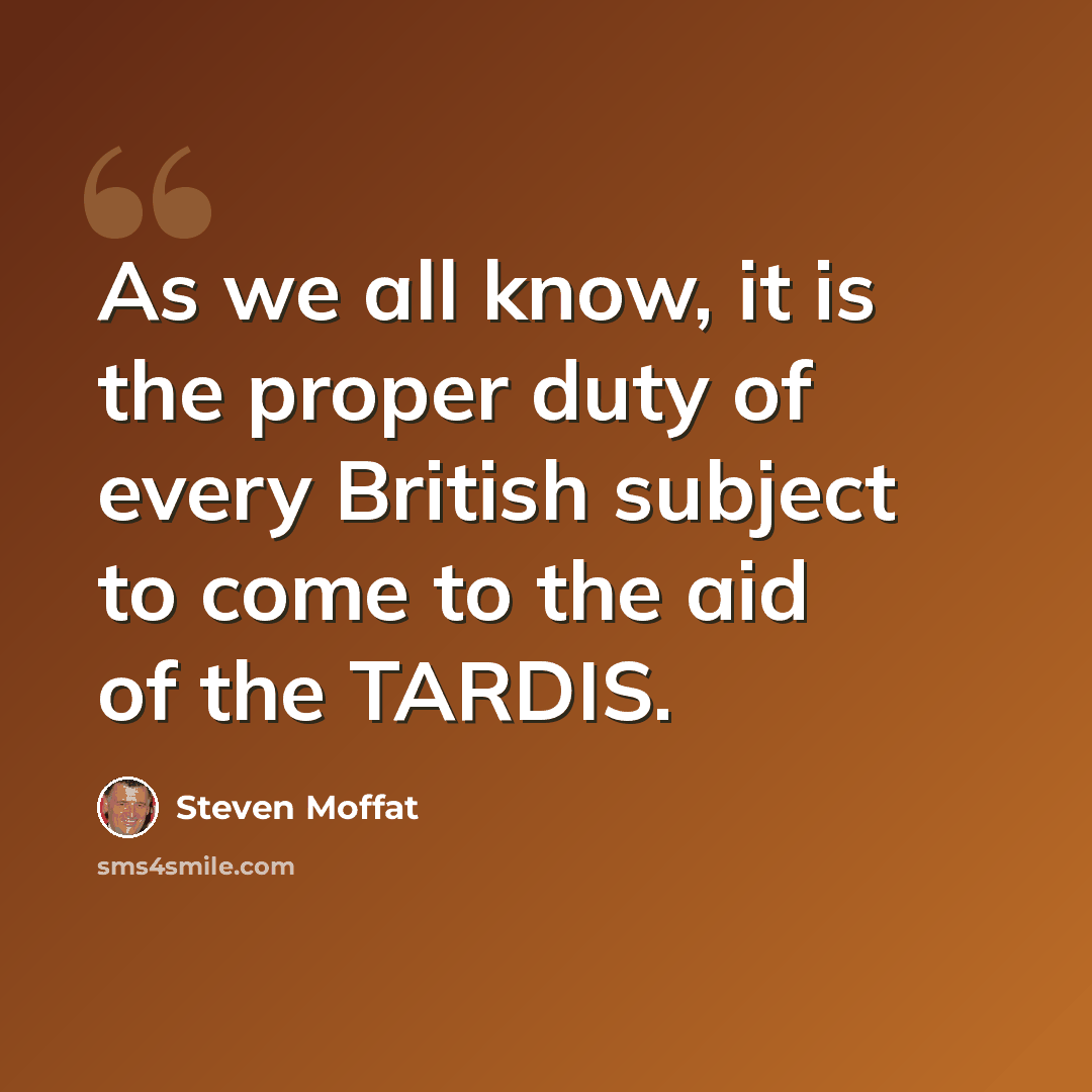 “As we all know, it is the proper duty of every British subject to come to the aid of the TARDIS.” quote by Steven Moffat