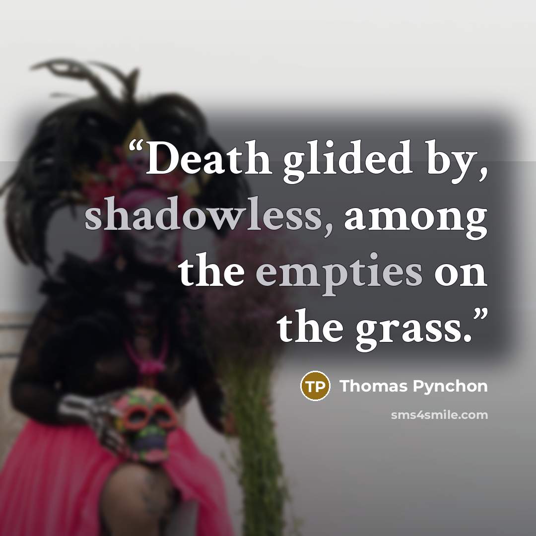 “Death glided by, shadowless, among the empties on the grass.” quote by Thomas Pynchon