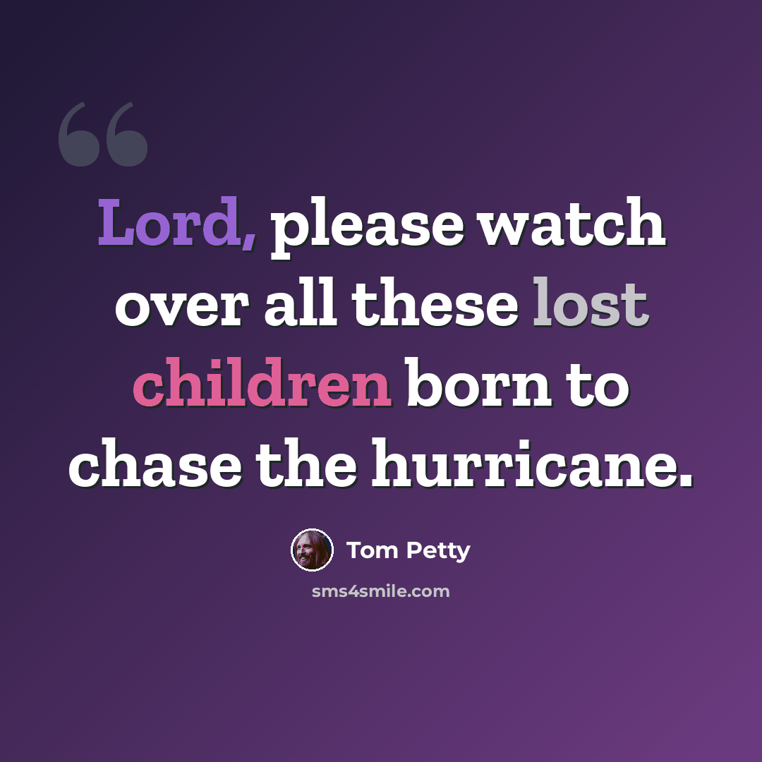 “Lord, please watch over all these lost children born to chase the hurricane.” quote by Tom Petty