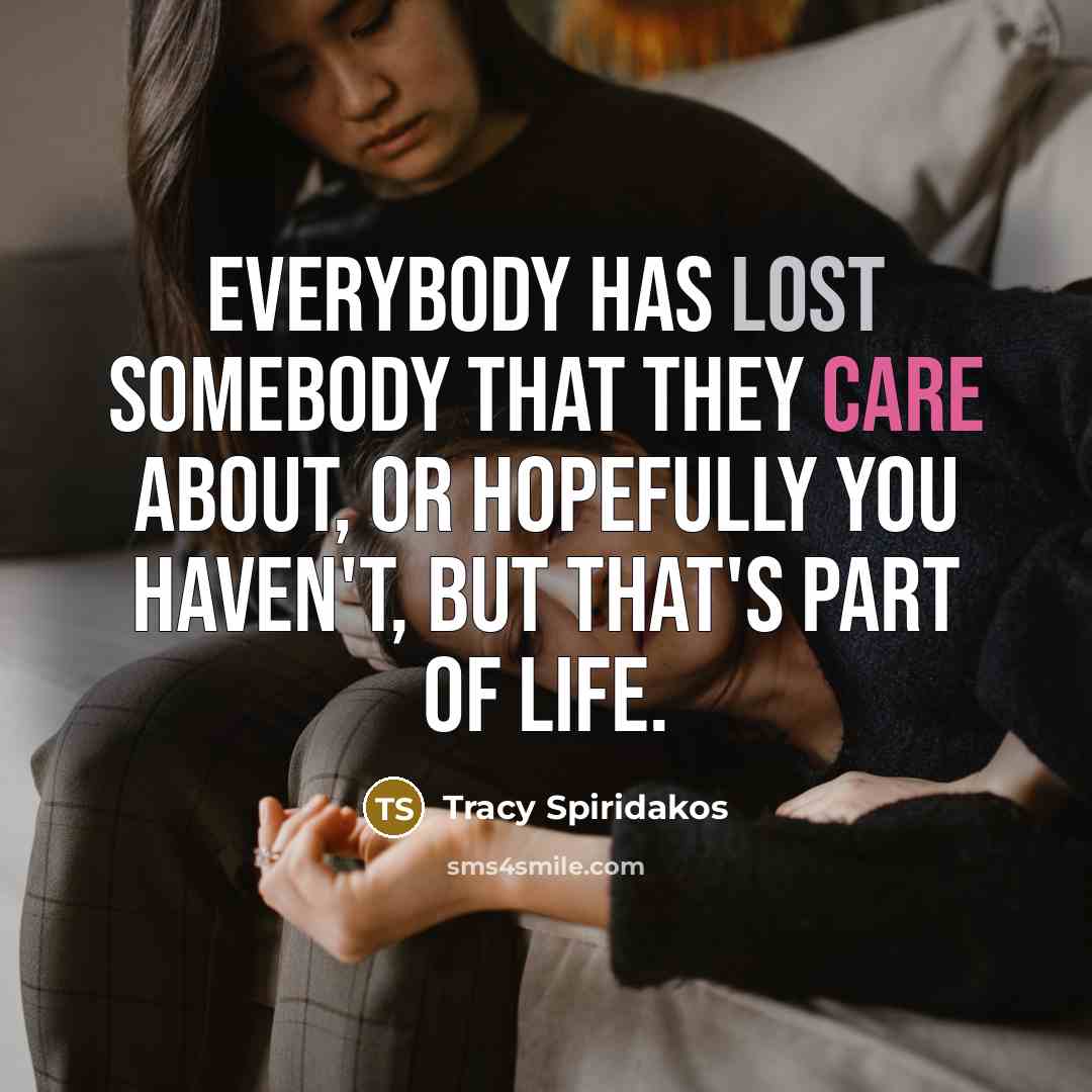“Everybody has lost somebody that they care about, or hopefully you haven't, but that's part of life.” quote by Tracy Spiridakos