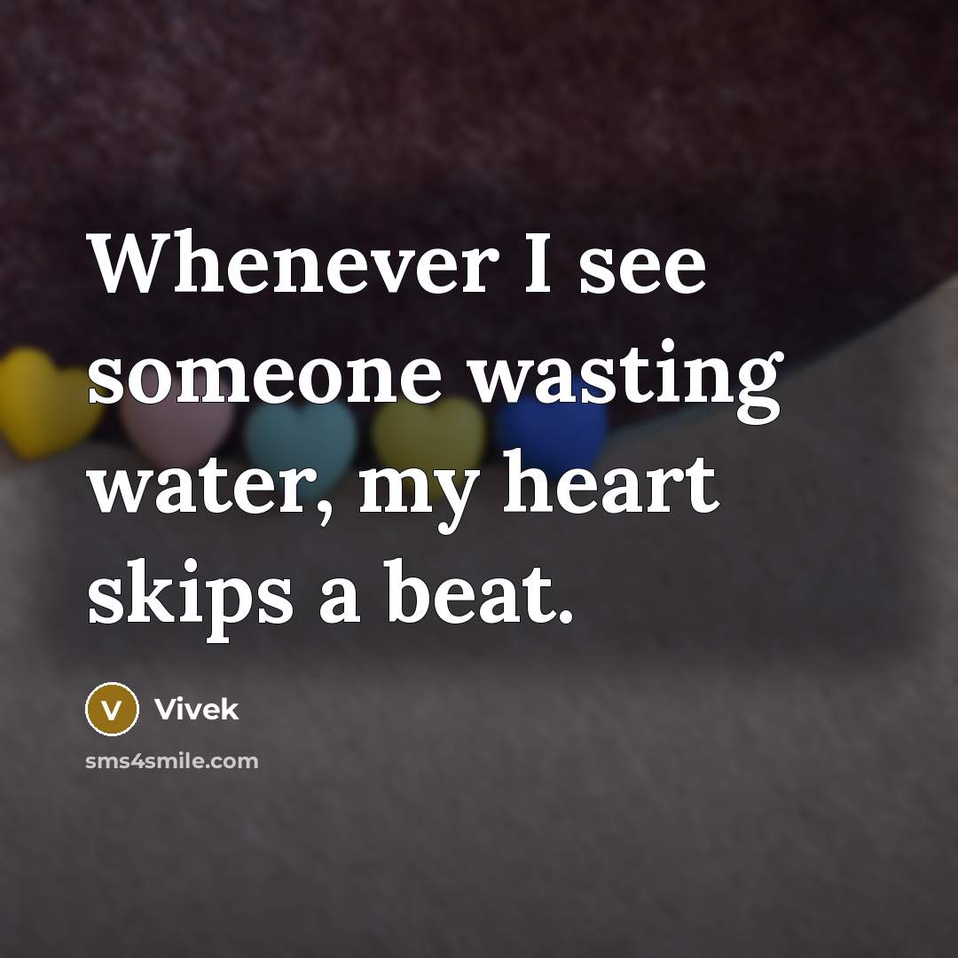 “Whenever I see someone wasting water, my heart skips a beat.” quote by Vivek