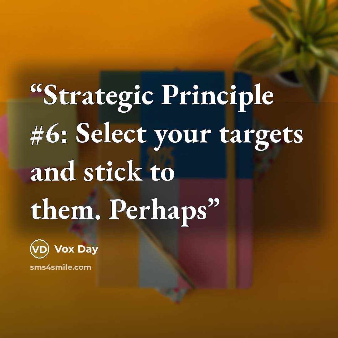 “Strategic Principle #6: Select your targets and stick to them. Perhaps” quote by Vox Day