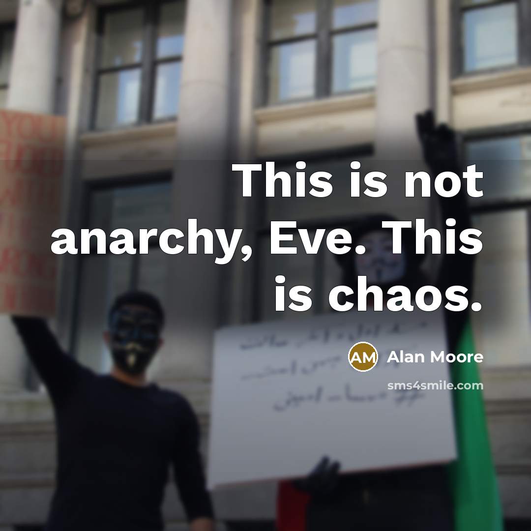 “This is not anarchy, Eve. This is chaos.” quote by Alan Moore