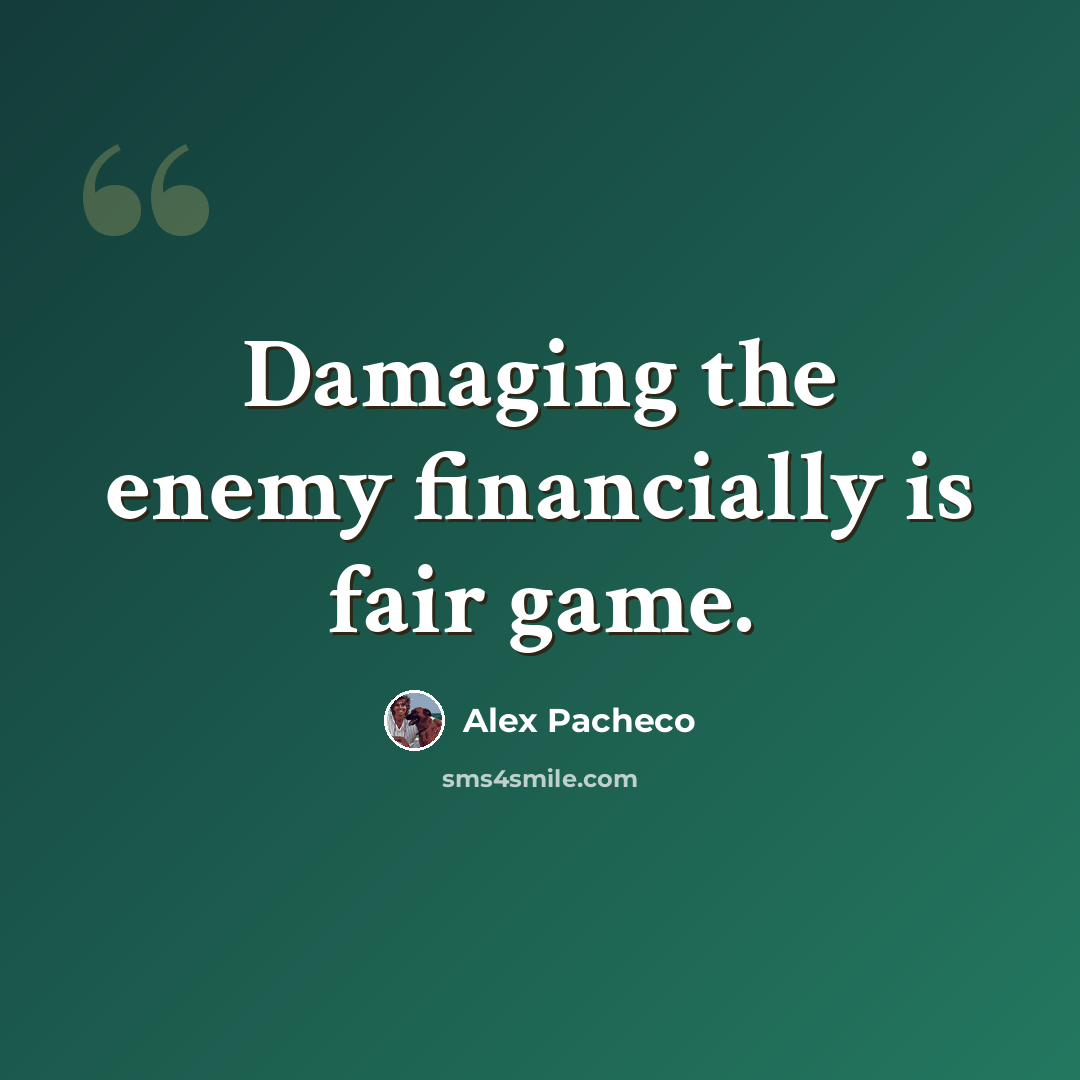 “Damaging the enemy financially is fair game.” quote by Alex Pacheco
