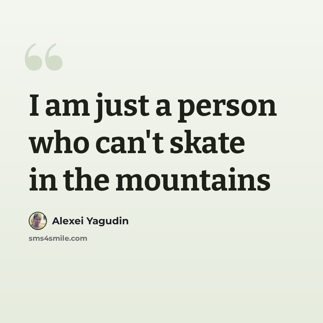 “I am just a person who can't skate in the mountains” quote by Alexei Yagudin