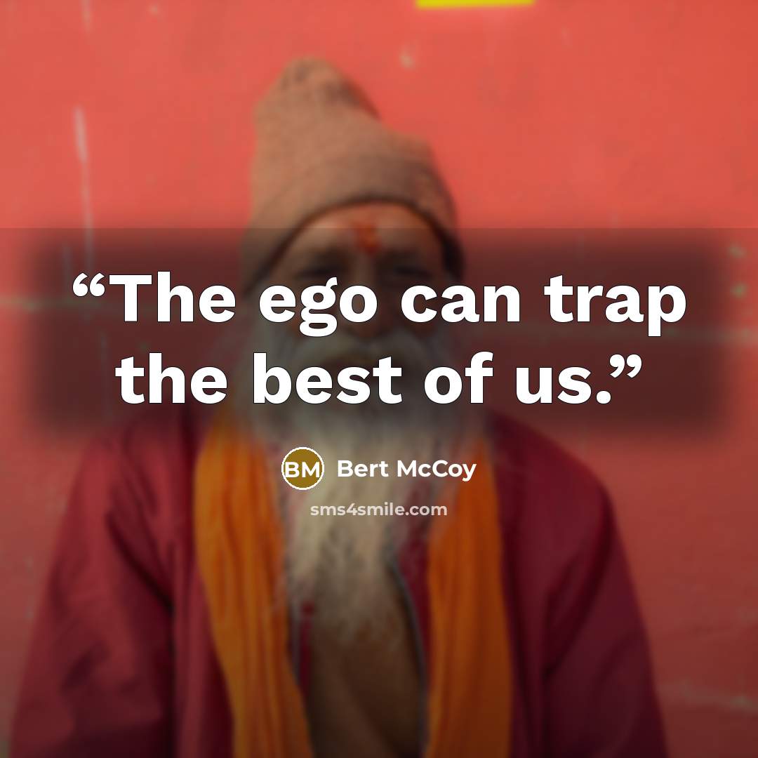 “The ego can trap the best of us.” quote by Bert McCoy