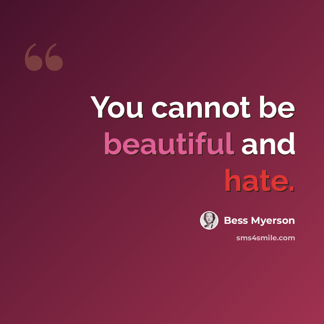 “You cannot be beautiful and hate.” quote by Bess Myerson