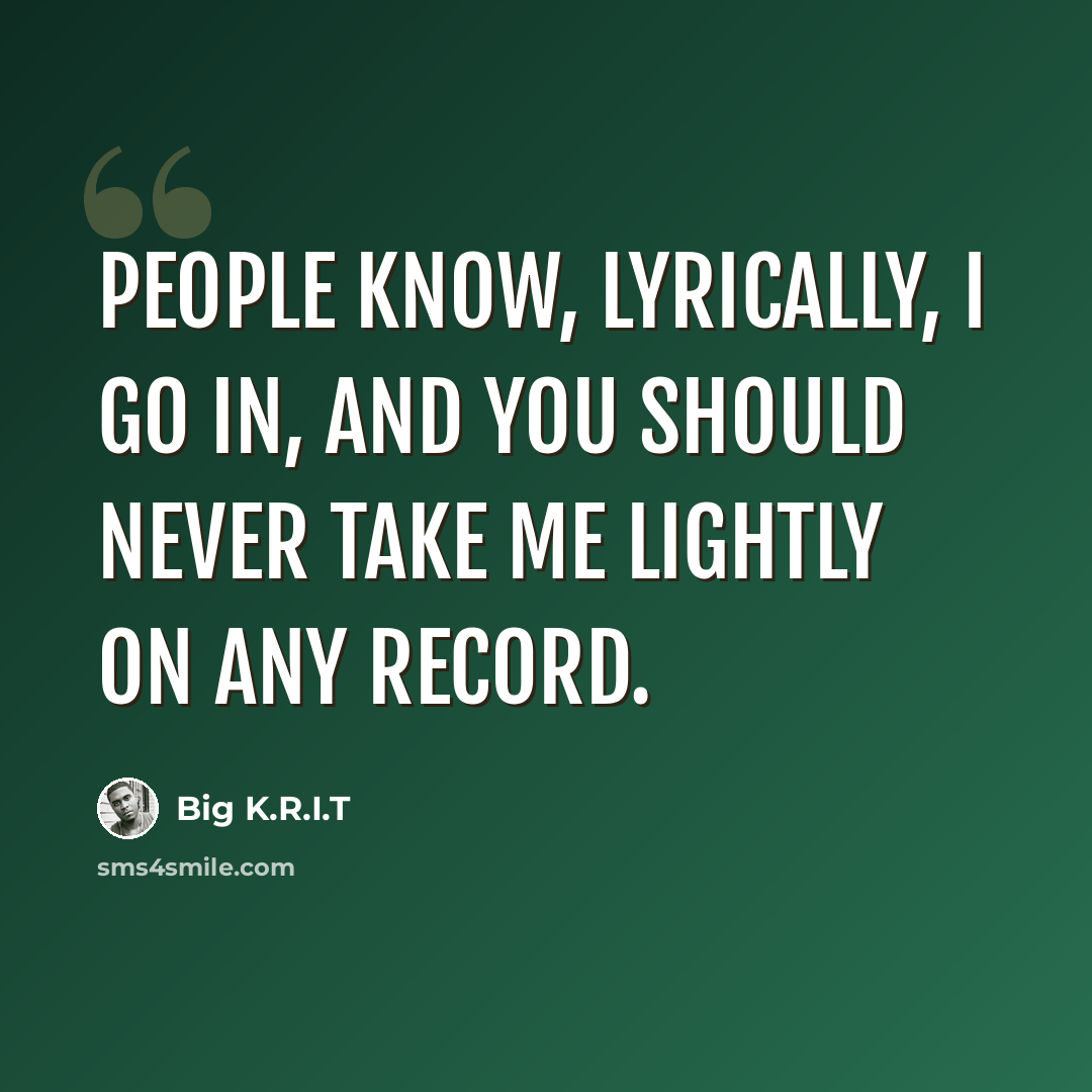 “People know, lyrically, I go in, and you should never take me lightly on any record.” quote by Big K.R.I.T