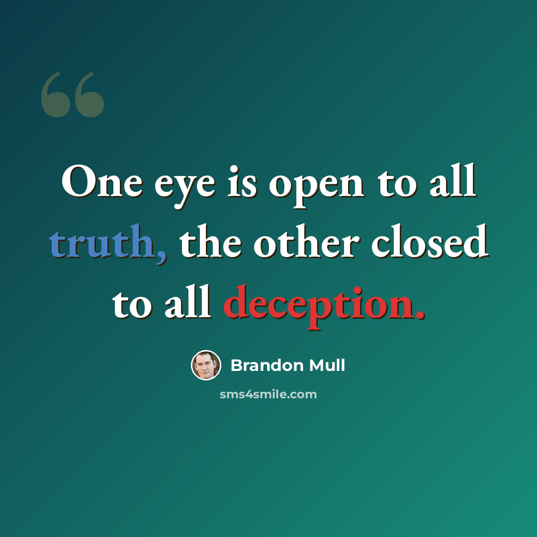 “One eye is open to all truth, the other closed to all deception.” quote by Brandon Mull