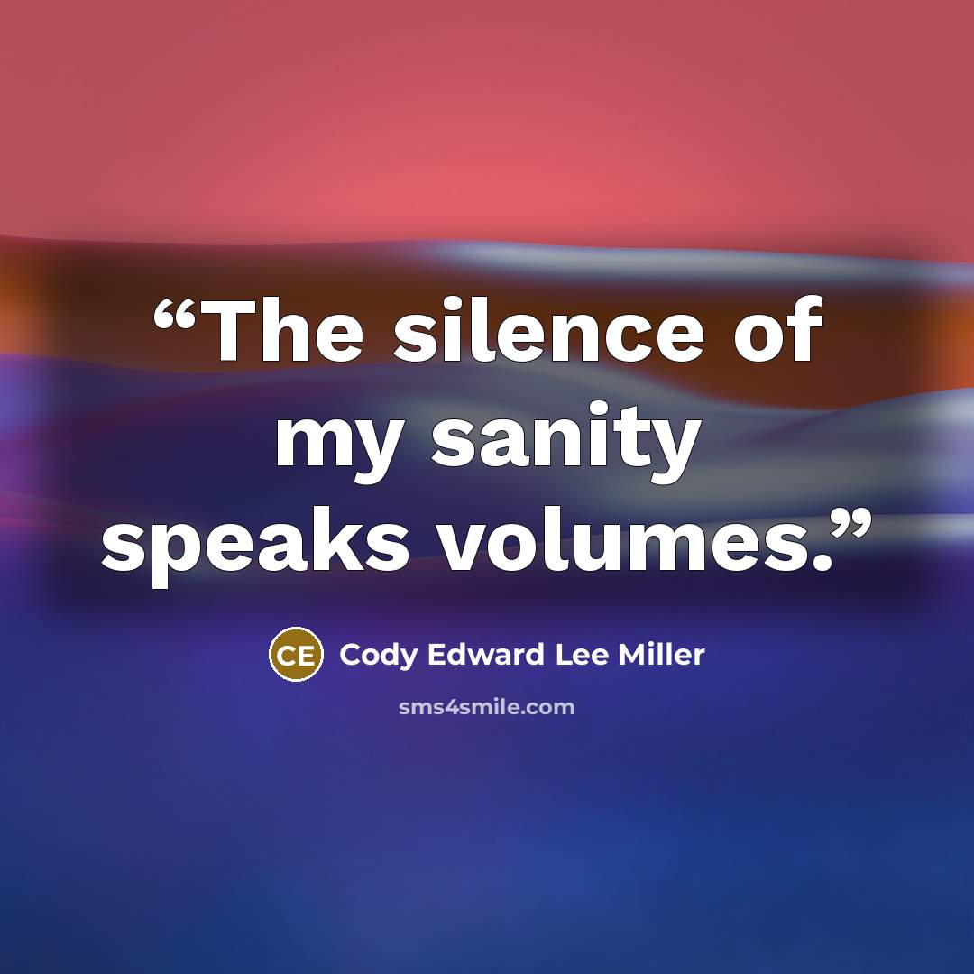 “The silence of my sanity speaks volumes.” quote by Cody Edward Lee Miller