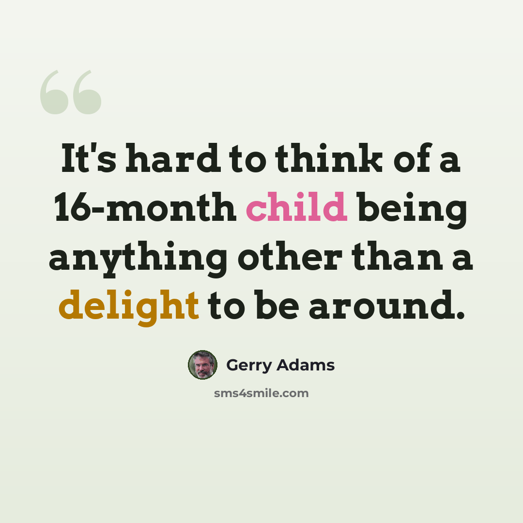 “It's hard to think of a 16-month child being anything other than a delight to be around.” quote by Gerry Adams
