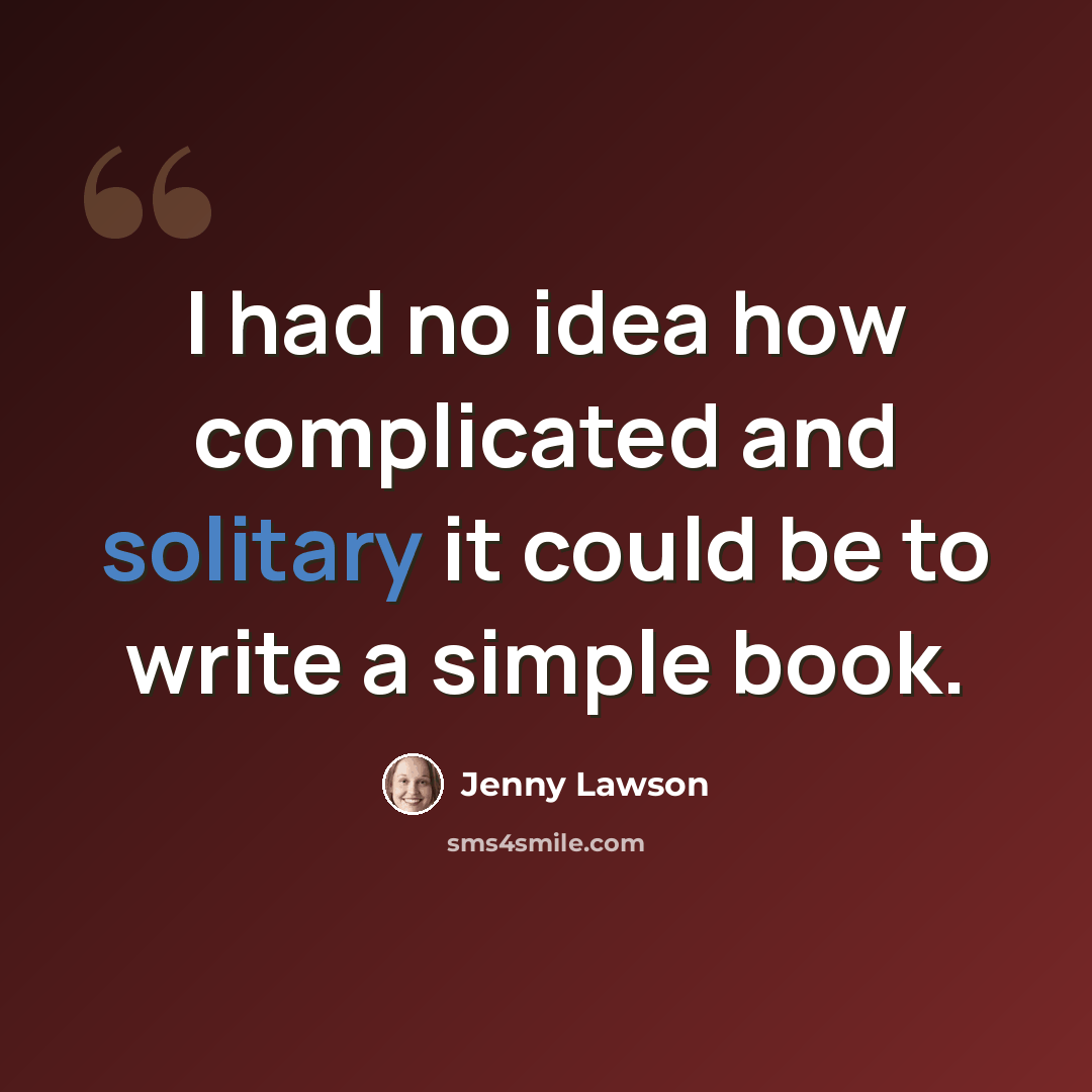 “I had no idea how complicated and solitary it could be to write a simple book.” quote by Jenny Lawson