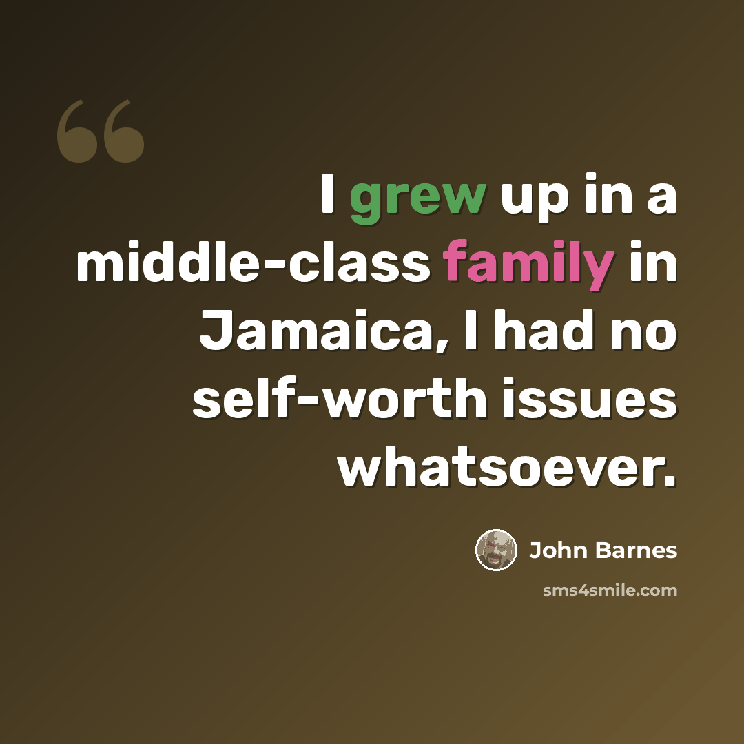“I grew up in a middle-class family in Jamaica, I had no self-worth issues whatsoever.” quote by John Barnes