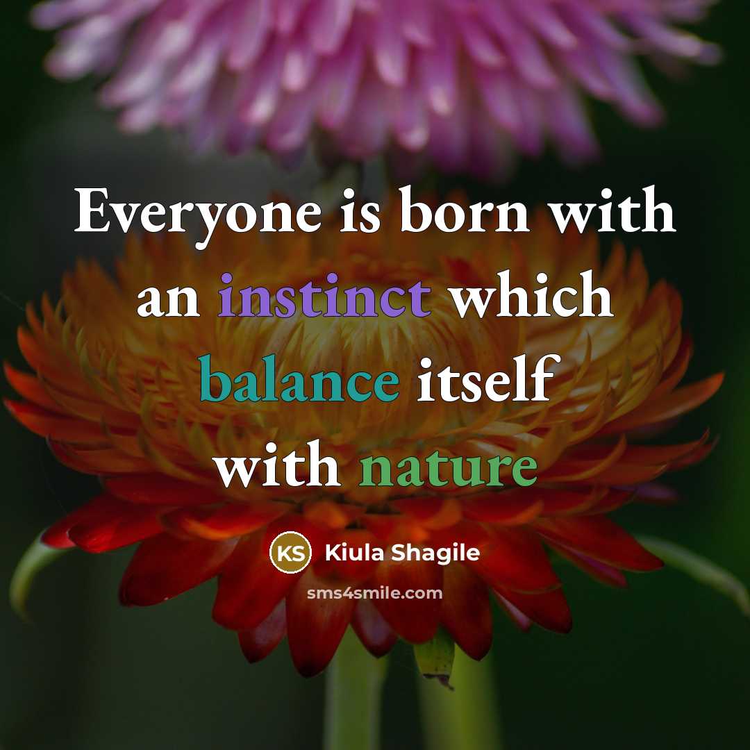 “Everyone is born with an instinct which balance itself with nature” quote by Kiula Shagile