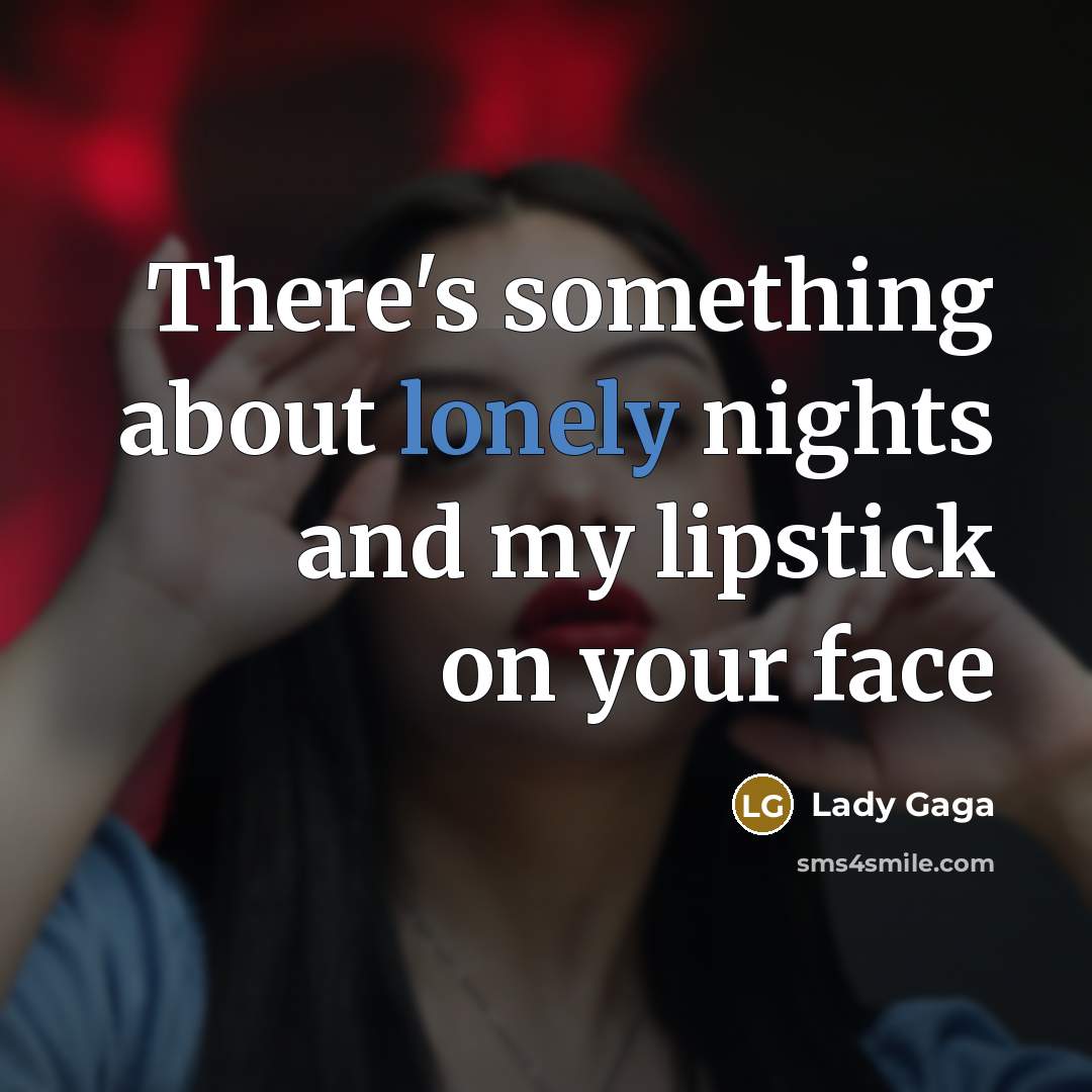 “There's something about lonely nights and my lipstick on your face” quote by Lady Gaga