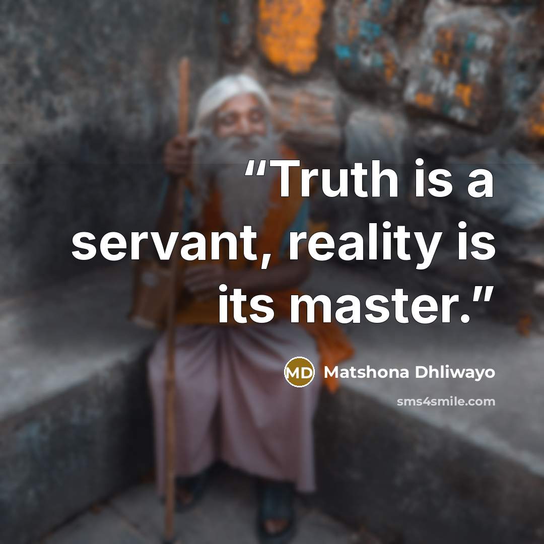 “Truth is a servant, reality is its master.” quote by Matshona Dhliwayo