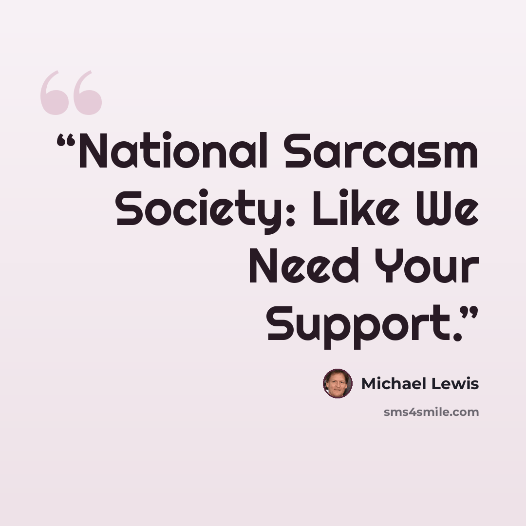 “National Sarcasm Society: Like We Need Your Support.” quote by Michael Lewis