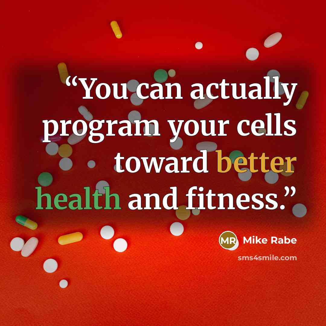 “You can actually program your cells toward better health and fitness.” quote by Mike Rabe