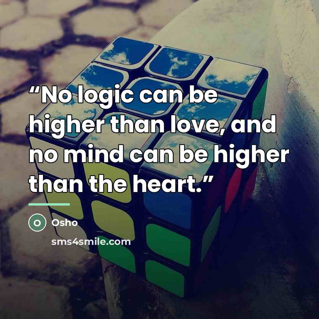 “No logic can be higher than love, and no mind can be higher than the heart.” quote by Osho