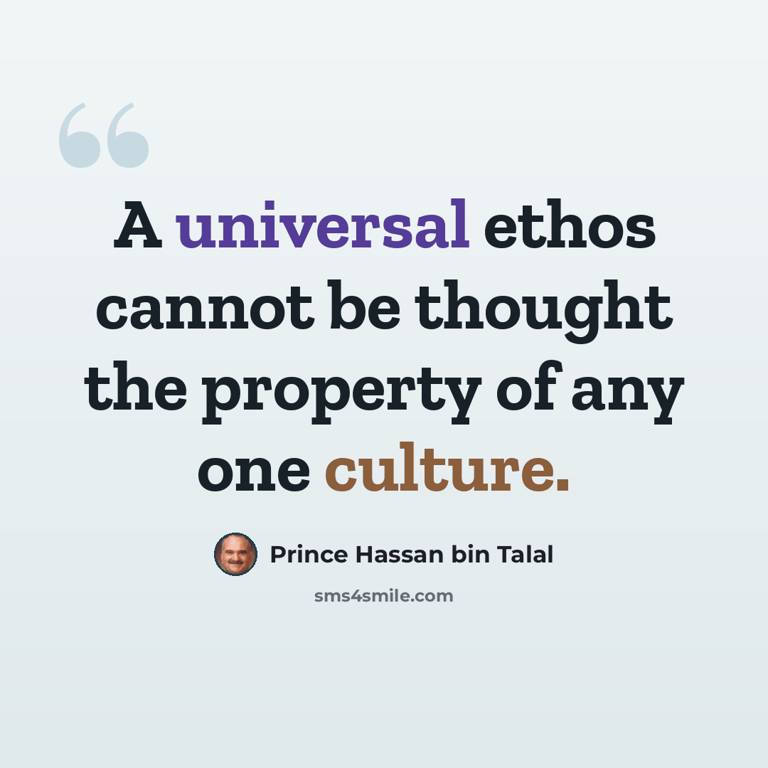 “A universal ethos cannot be thought the property of any one culture.” quote by Prince Hassan bin Talal