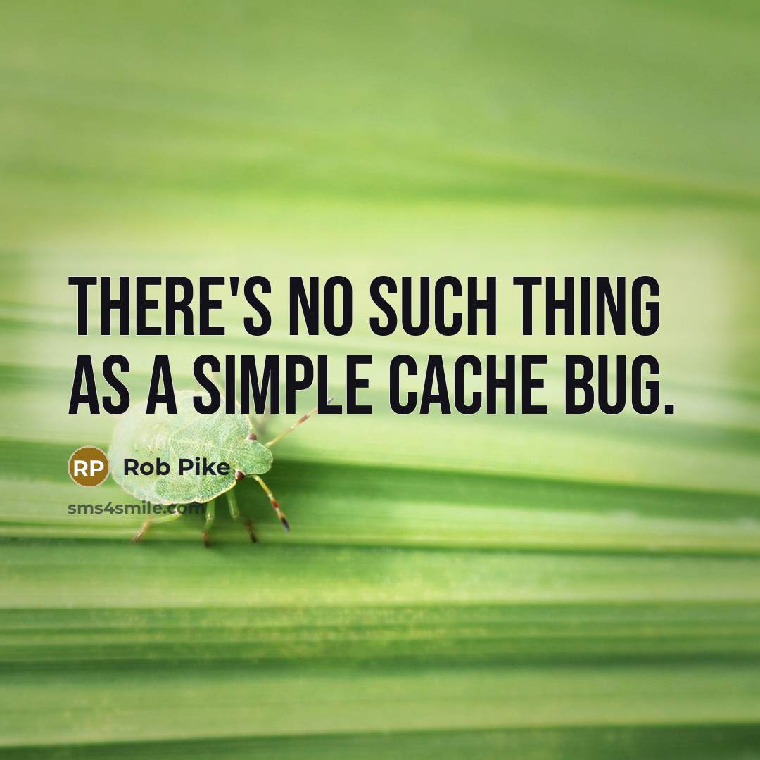 “There's no such thing as a simple cache bug.” quote by Rob Pike